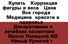 Купить : Коррекция фигуры и веса › Цена ­ 100 - Все города Медицина, красота и здоровье » Декоративная и лечебная косметика   . Ямало-Ненецкий АО,Новый Уренгой г.